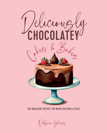 Deliciously Chocolatey Cakes & Bakes - VICTORIA GLASS