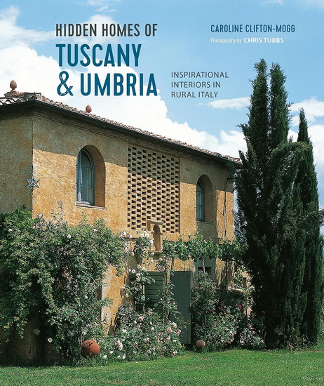 Hidden Homes of Tuscany and Umbria - CAROLINE CLIFTON MOGG