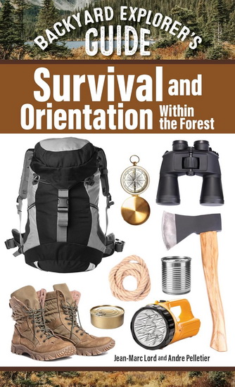 Backyard Explorer&#39;s Guide: Survival and Orientation Within the Forest - JEAN-MARC LORD - ANDRE PELLETIER