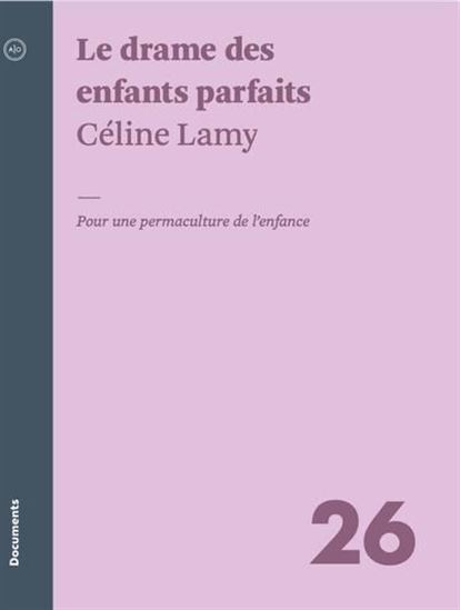 Le Drame des enfants parfaits : pour une permaculture de l’enfance - CÉLINE LAMY
