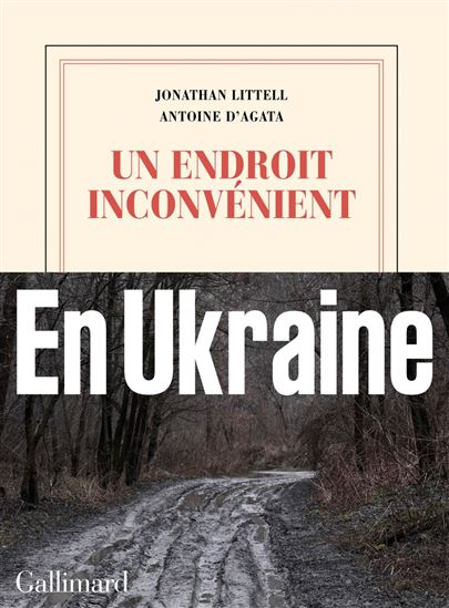 Un endroit inconvénient : en Ukraine - JONATHAN LITTELL - ANTOINE D'AGATA