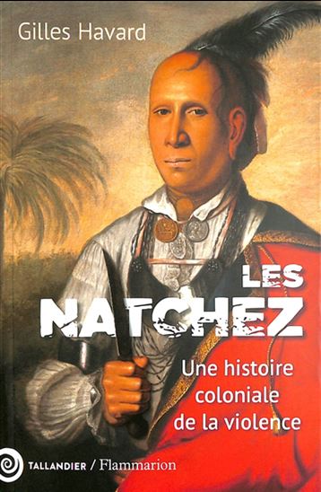 Les Natchez : un histoire coloniale de la violence - GILLES HAVARD