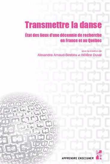 Transmettre la danse : état des lieux d&#39;une décennie de recherche en France et au Québec - ALEXANDRA ARNAUD-BESTIEU - HÉLÈNE DUVAL