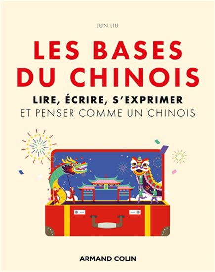 Les Bases du chinois : lire, écrire, s&#39;exprimer et penser comme un chinois - JUN LIU