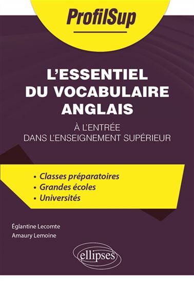 L&#39;Essentiel du vocabulaire anglais à l&#39;entrée dans l&#39;enseignement supérieur : classes préparatoires, grandes écoles, universités - EGLANTINE LECOMTE - AMAURY LEMOINE