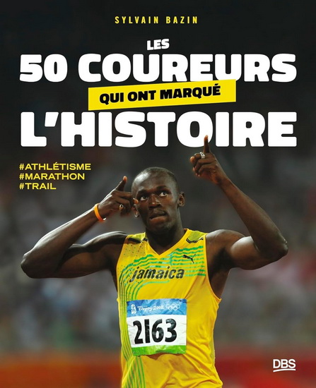 50 coureurs qui ont marqué l&#39;histoire : trail, marathon, athlétisme - SYLVAIN BAZIN