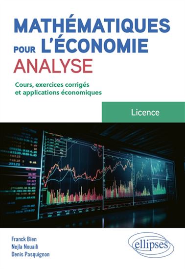 Mathématiques pour l&#39;économie, analyse, licence : cours, exercices et applications économiques corrigés - FRANCK BIEN & AL
