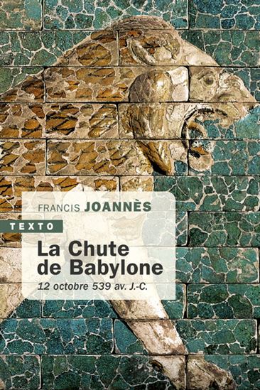 La Chute de Babylone : 12 octobre 539 av. J.-C. - FRANCIS JOANNÈS