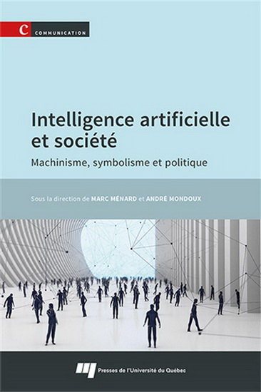 Intelligence artificielle et société : machinisme, symbolisme et politique - MARC MÉNARD - ANDRÉ MONDOUX