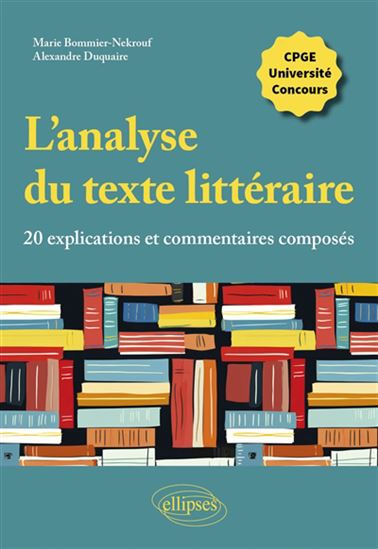 L'Analyse du texte littéraire : 20 explications et commentaires composés - MARIE BOMMIER-NEKROUF - ALEXANDRE DUQUAIRE