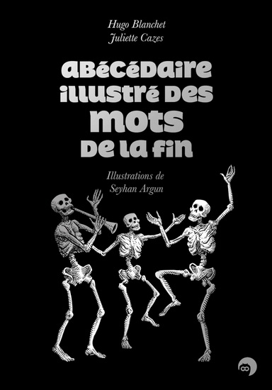 Abécédaire illustré des mots de la fin - HUGO BLANCHET & AL