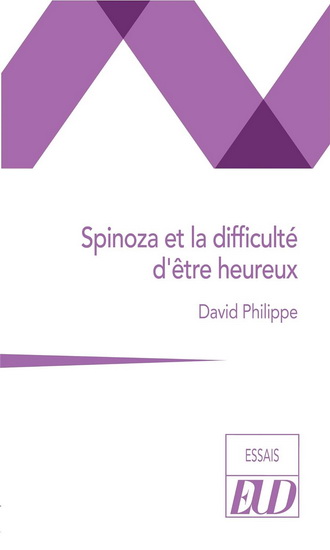 Spinoza et la difficulté d&#39;être heureux - DAVID PHILIPPE