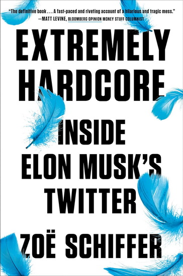 Extremely Hardcore : Inside Elon Musk&#39;s Twitter - ZOE SCHIFFER