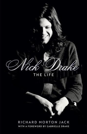 Nick Drake: The life - RICHARD MORTON JACK
