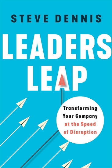 Leaders Leap: Transforming Your Company at the Speed of Disruption - STEVE DENNIS