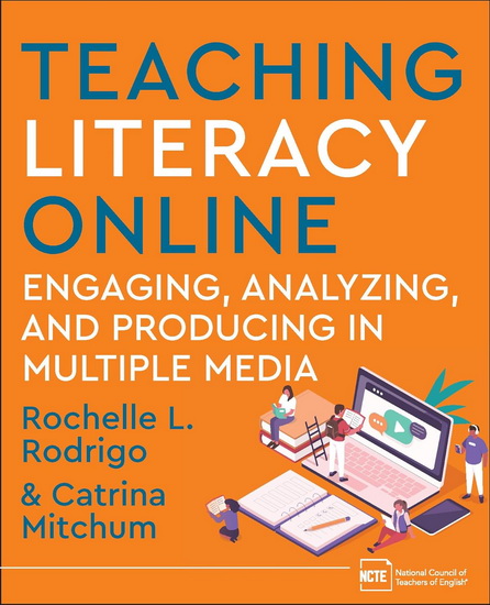 Teaching Literacy Online: Engaging, Analyzing, and Producing in Multiple Media - ROCHELLE RODRIGO - CATRINA MITCHUM