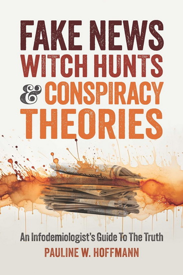 Fake News, Witch Hunts, and Conspiracy Theories: An Infodemiologist&#39;s Guide to the Truth - PAULINE W HOFFMANN