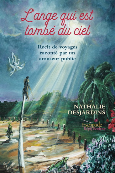 L&#39;Ange qui est tombé du ciel : récit de voyages raconté par un amuseur public - NATHALIE DESJARDINS