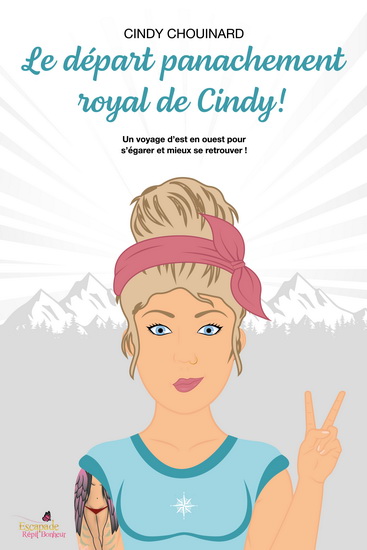 Le Départ panachement royal de Cindy ! : un voyage d&#39;est en ouest pour s&#39;égarer et mieux se retrouver ! - CINDY CHOUINARD