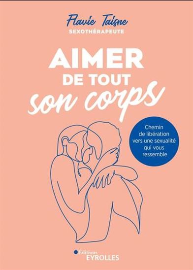 Aimer de tout son corps : chemin de libération vers une sexualité qui vous ressemble - FLAVIE TAISNE