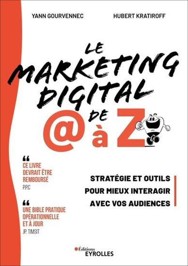 Le Marketing digital de @ à Z : stratégie et outils pour mieux interagir avec vos audiences - YANN GOURVENNEC - HUBERT KRATIROFF