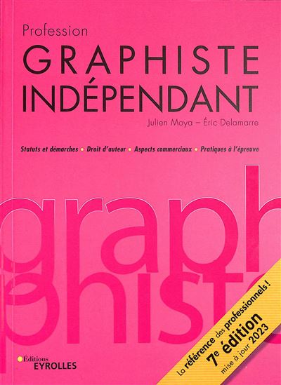 Profession graphiste indépendant : statuts et démarches, droit d'auteur, aspects commerciaux, pratiques à l'épreuve N. éd. - JULIEN MOYA - ERIC DELAMARRE