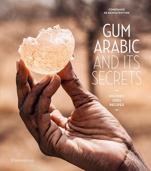 A journey to the heart of gum Arabic : history, uses, recipes - CONSTANCE DE BONNAVENTURE
