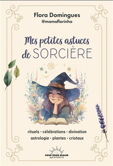 Mes petites astuces de sorcière : rituels, célébrations, divination, astrologie, plantes, cristaux - FLORA DOMINGUES