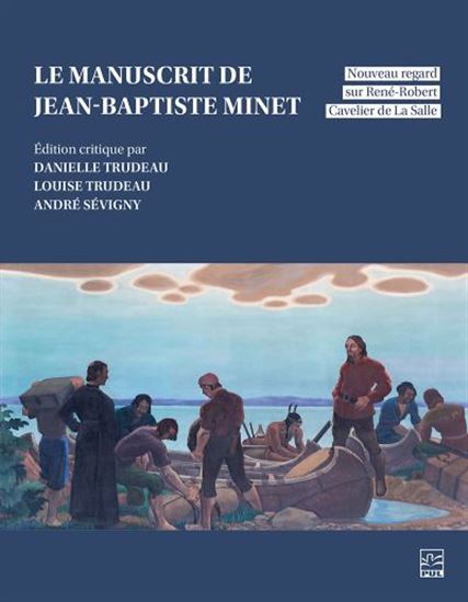 Le Manuscrit de Jean-Baptiste Minet : Nouveau regard sur René-Robert Cavelier de La Salle - JEAN-BAPTISTE MINET
