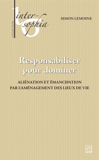 Responsabiliser pour dominer : Aliénation et émancipation pour l&#39;aménagement des lieux de vie - SIMON LEMOINE