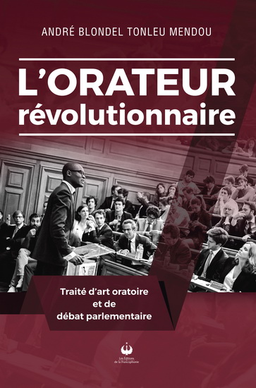 L&#39;Orateur révolutionnaire : traité d&#39;art oratoire et de débat parlementaire - ANDRÉ BLONDEL TONLEU MENDOU