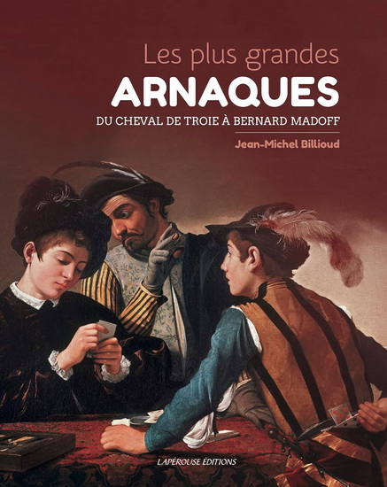 Les Plus grandes arnaques : du cheval de Troie à Bernard Madoff - JEAN-MICHEL BILLIOUD