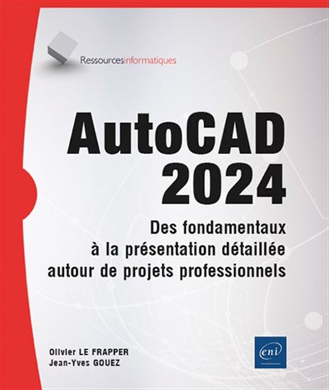 AutoCAD 2024 : des fondamentaux à la présentation détaillée autour de projets professionnels - OLIVIER LE FRAPPER - JEAN-YVES GOUEZ