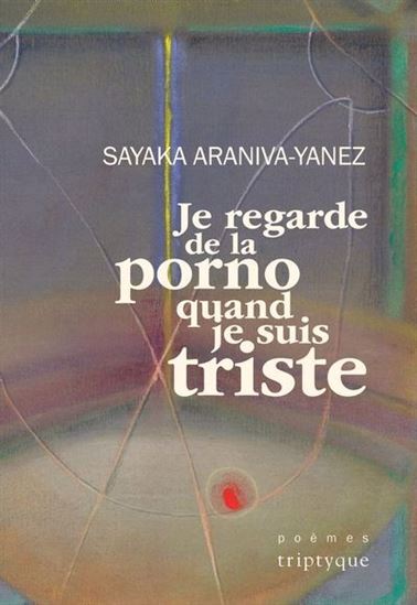 Je regarde de la porno quand je suis triste - SAYAKA ARANIVA-YANEZ