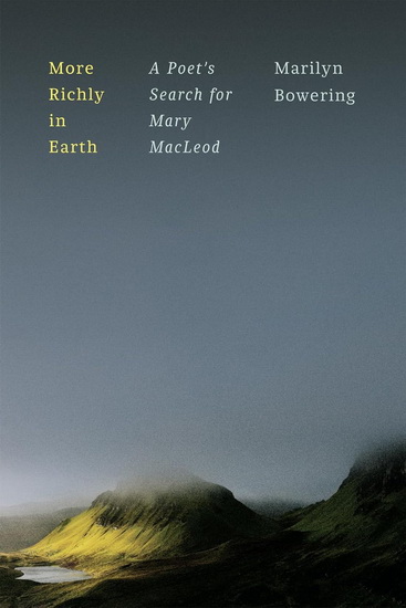 More Richly in Earth: A Poet&#39;s Search for Mary MacLeod - MARILYN BOWERING