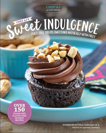 Chef AJ&#39;s Sweet Indulgence: Guilt-Free Treats Sweetened Naturally with Fruit - CHEF AJ - GLEN MERZER