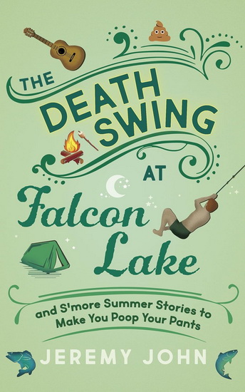 The Death Swing at Falcon Lake: and S&#39;more Summer Stories to Make You Poop Your Pants - JEREMY JOHN