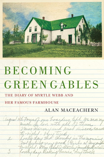 Becoming Green Gables: The Diary of Myrtle Webb and Her Famous Farmhouse - ALAN MACEACHERN