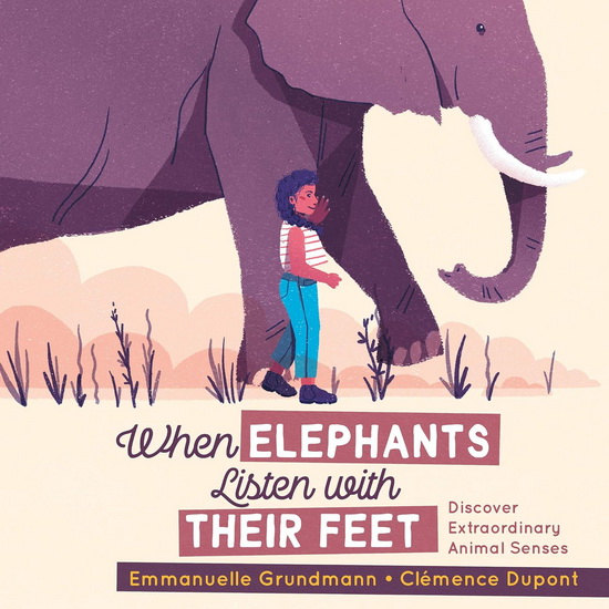 When Elephants Listen With Their Feet: Discover Extraordinary Animal Senses - EMMANUELLE GRUNDMANN - CLÉMENCE DUPONT