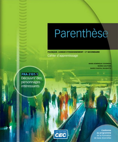 Parenthèse : français, langue d'enseignement, 3e secondaire : FRA-3101-1 : Découvrir des personnages intéressants - Cahier d'apprentissage - MARIE-DOMINIQUE COUSINEAU & AL
