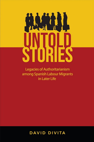 Untold Stories: Legacies of Authoritarianism among Spanish Labour Migrants in Later Life - DAVID DIVITA