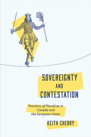 Sovereignty and Contestation: Practices of Pluralism in Canada and the European Union - KEITH CHERRY