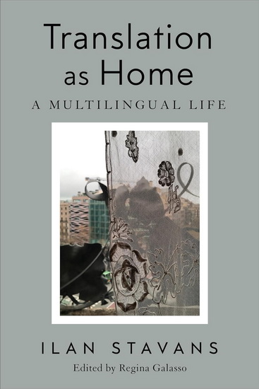 Translation as Home: A Multilingual Life - ILAN STAVANS - REGINA GALASSO