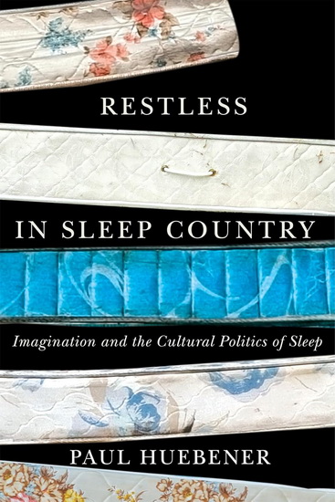 Restless in Sleep Country: Imagination and the Cultural Politics of Sleep - PAUL HUEBENER