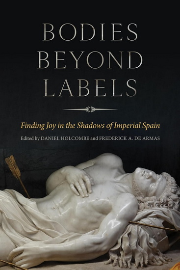 Bodies beyond Labels: Finding Joy in the Shadows of Imperial Spain - FREDERICK A DE ARMAS - DANIEL HOLCOMBE