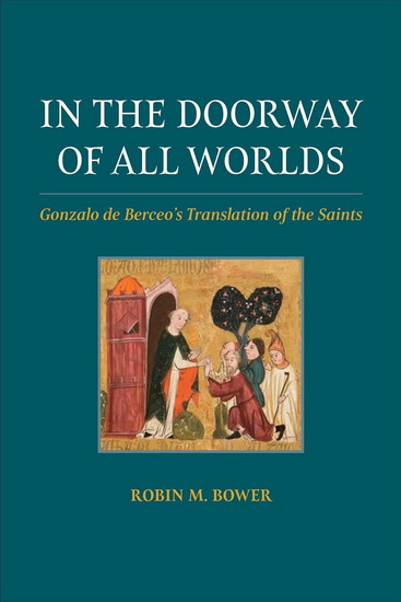 In the Doorway of All Worlds: Gonzalo de Berceo's Translation of the Saints - ROBIN M BOWER