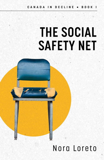The Social Safety Net: Canada in Decline, Book I - NORA LORETO