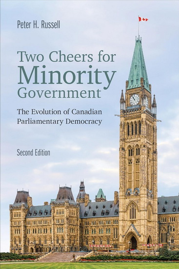 Two Cheers for Minority Government: The Evolution of Canadian Parliamentary Democracy, Second Edition - H PETER RUSSELL
