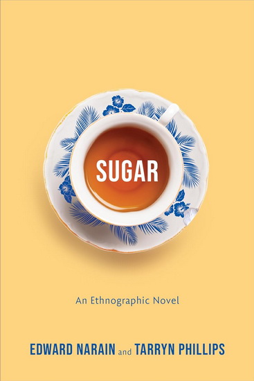 Sugar: An Ethnographic Novel - EDWARD NARAIN - TARRYN PHILLIPS