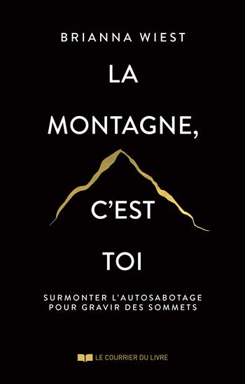 La Montagne, c&#39;est toi : surmonter l&#39;autosabotage pour gravir des sommets - BRIANNA WIEST